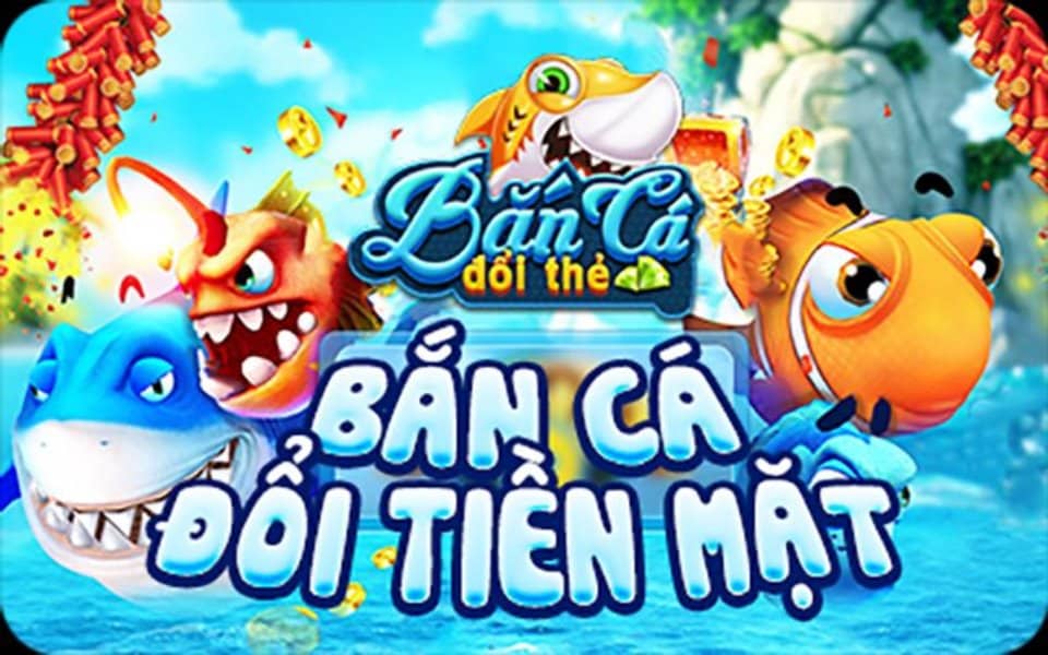 Bắn cá đổi tiền mặt